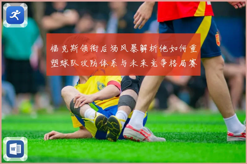福克斯领衔后场风暴解析他如何重塑球队攻防体系与未来竞争格局赛场复盘