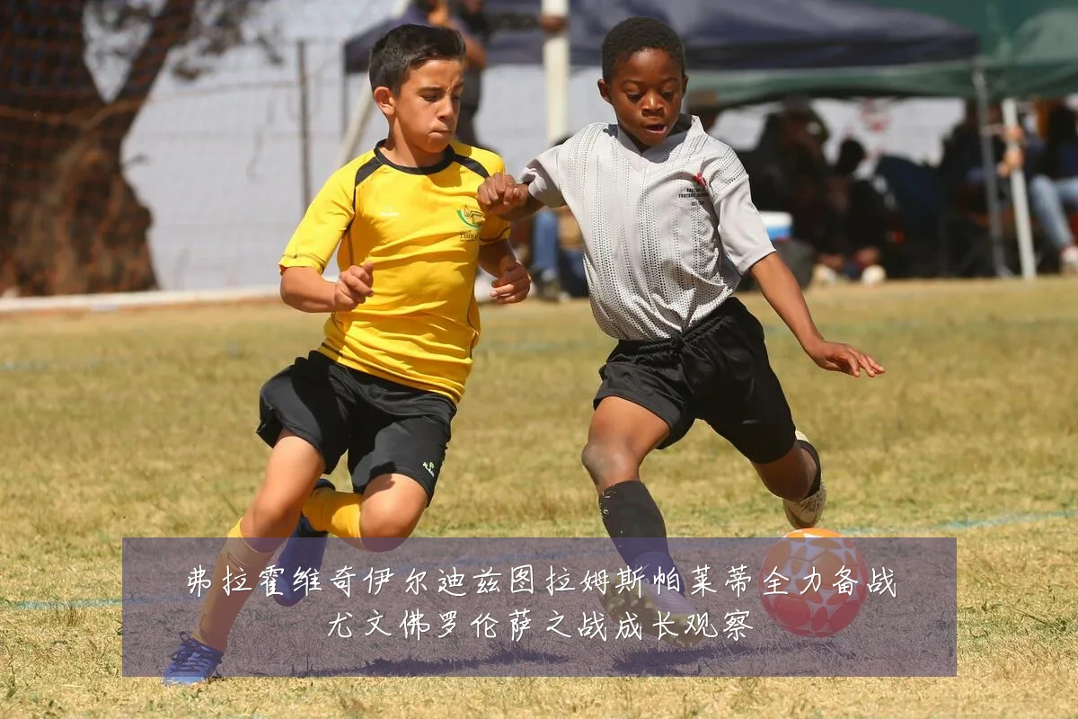 弗拉霍维奇伊尔迪兹图拉姆斯帕莱蒂全力备战尤文佛罗伦萨之战成长观察
